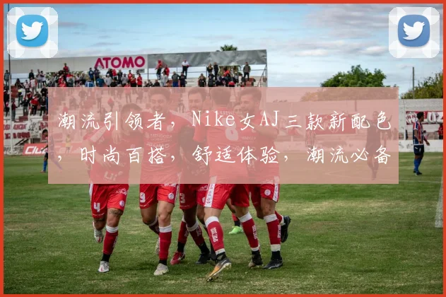潮流引领者，Nike女AJ三款新配色，时尚百搭，舒适体验，潮流必备，不容错过