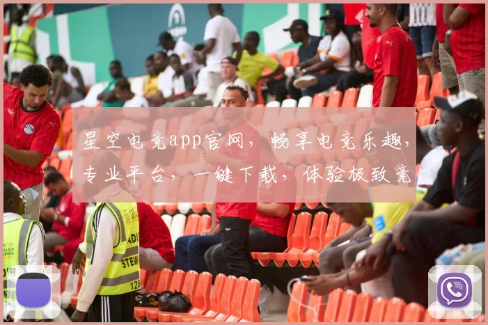 星空电竞app官网，畅享电竞乐趣，专业平台，一键下载，体验极致竞技